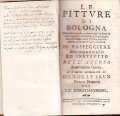 LE PITTURE DI BOLOGNA CHE NELLA PRETESA, E RIMOSTRATA SIN HORA DA ALTRI MAGGIORE ANTICHITA', & IMPAREGGIABILE ECCELLENZA NELLA PITTURA, CON MANIFESTA EVIDENZA DI FATTO, RENDONO IL PASSEGGIERE DISINGANNATO ED INSTRUTTO DELL'ASCOSO ACCADEMICO GELATO